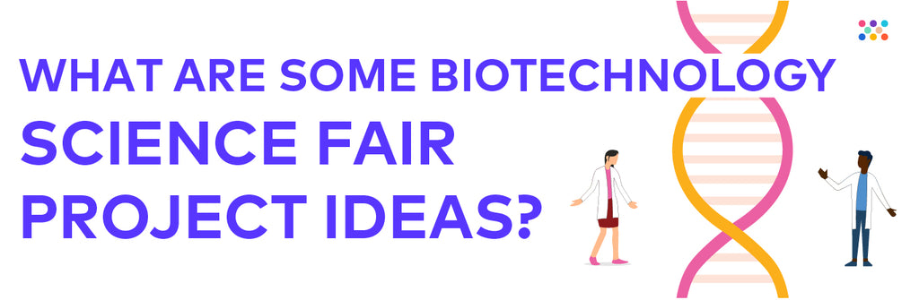 5 Biotechnology-related Science Fair Ideas